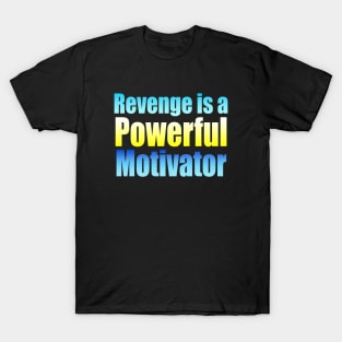 Revenge is a powerful motivator T-Shirt